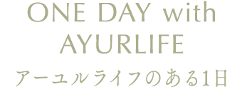 アーユルライフのある1日