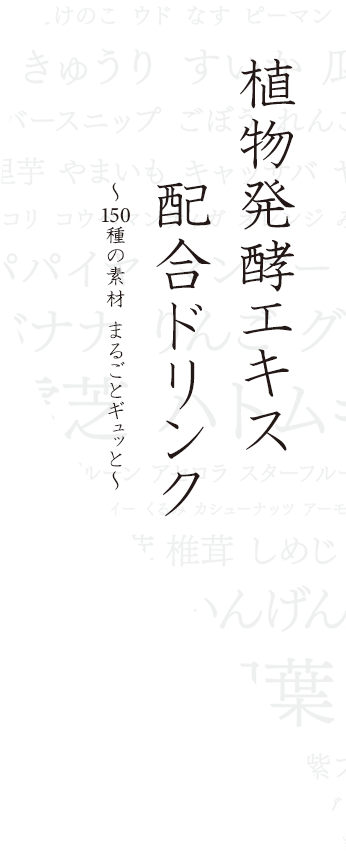 植物発酵エキス配合ドリンク～150種の素材 まるごとギュッと～