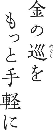 金の巡（めぐり）をもっと手軽に