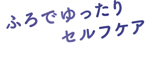 ふろでゆったりセルフケア