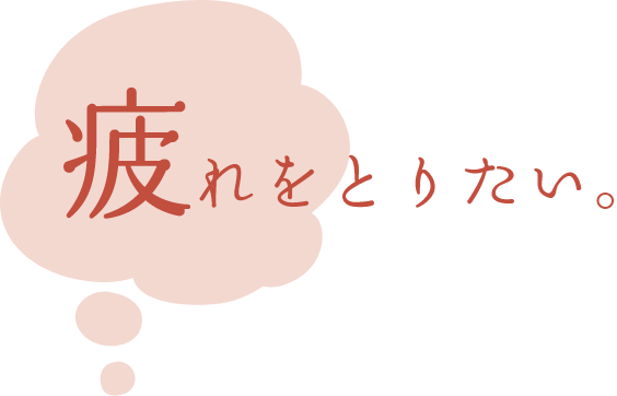 疲れをとりたい。